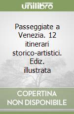 Passeggiate a Venezia. 12 itinerari storico-artistici. Ediz. illustrata libro