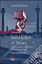 Serial killers of Venice. Killers, sadists and rapists of the Serenissima libro