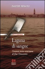 Laguna di sangue. Cronaca nera veneziana di fine Ottocento libro