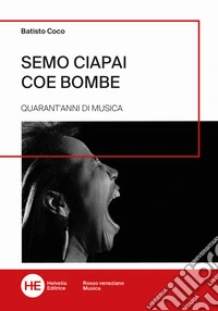 Semo ciapai coe bombe. Quarant'anni di musica. Ediz. illustrata libro
