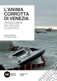 L'anima corrotta di Venezia. Cronaca breve del declino di una città libro