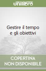 Gestire il tempo e gli obiettivi