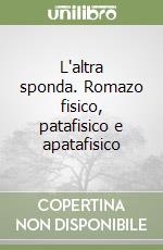 L'altra sponda. Romazo fisico, patafisico e apatafisico