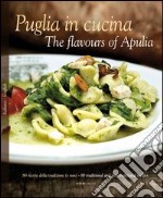 Puglia in cucina. Ediz. italiana e inglese libro