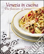 Venezia in cucina. 80 ricette della tradizione (e non) Ediz. italiana e inglese