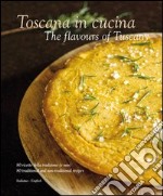 Toscana in cucina-The flavours of Tuscany. Ediz. italiana e inglese libro