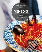 Venedig. Rezepte für genießer. Die authentische Kuüche