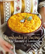 Lombardia in Cucina 80 ricette della tradizione-The flavours of Lombardy 80 traditional recipes. Ediz. italiana e inglese