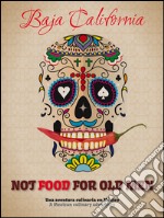 Not food for old men. Baja California. Una aventura culinaria en Mexico-A Mexican culinary adventure