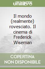 Il mondo (realmente) rovesciato. Il cinema di Frederick Wiseman libro