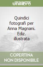 Quindici fotografi per Anna Magnani. Ediz. illustrata libro