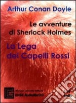 Le avventure di Sherlock Holmes. La lega dei capelli rossi letto da Claudio Gneusz. Audiolibro libro