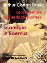 Le avventure di Sherlock Holmes: scandalo in Boemia letto da Claudio Gneusz. Audiolibro. CD Audio libro