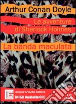 Le avventure di Sherlock Holmes. La banda maculata letto da Claudio Gneusz. Audiolibro. CD Audio libro