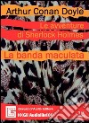 Le avventure di Sherlock Holmes. La banda maculata letto da Claudio Gneusz. Audiolibro. CD Audio libro