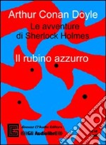 Le avventure di Sherlock Holmes. Il rubino azzurro. Audiolibro. CD Audio libro