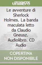 Le avventure di Sherlock Holmes. La banda maculata letto da Claudio Gneusz. Audiolibro. CD Audio libro