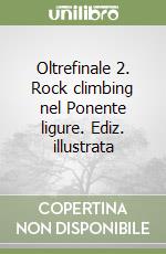 Oltrefinale 2. Rock climbing nel Ponente ligure. Ediz. illustrata libro