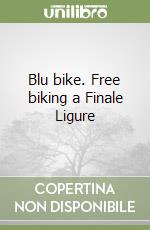 Blu bike. Free biking a Finale Ligure libro