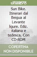 Sun Bike. Itinerari dal Beigua al Levante ligure. Ediz. italiana e tedesca. Con CD-ROM libro