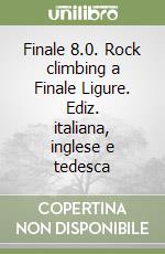 Finale 8.0. Rock climbing a Finale Ligure. Ediz. italiana, inglese e tedesca libro