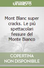 Mont Blanc super cracks. Le più spettacolari fessure del Monte Bianco libro