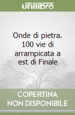 Onde di pietra. 100 vie di arrampicata a est di Finale libro