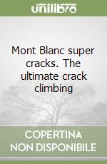 Mont Blanc super cracks. The ultimate crack climbing libro