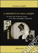 Il segreto di Max Linder. La star del cinema muto e le due vestaglie scarlatte libro