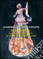 La duchessa con i tacchi a stiletto. Beatrice d'Este, la creatrice dell'italian look libro