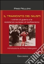 Il tramonto dei giusti. I crimini di guerra e le resistenze europee al nazifascismo libro