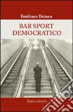 Bar sport democratico. Racconti satirici su personaggi, fenomeni, vizi e riti del Partito Democratico libro