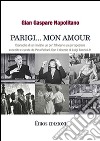 Parigi... mon amour. Cronache di un inviato un po' flaneur e un po' speciale raccolte e curate da Pino Pelloni libro