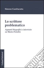 Lo scrittore problematico. Appunti biografici e interviste su Mario Pomilio libro