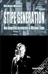 Stipe generation. Una biografia accelerata di Michael Stipe