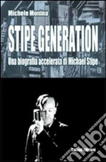 Stipe generation. Una biografia accelerata di Michael Stipe libro