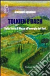 Tolkien e Bach. Dalla terra di mezzo all'energia dei fiori libro di Agnoloni Giovanni