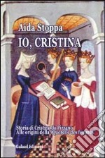 Io, Cristina. Storia di Cristina da Pizzano libro