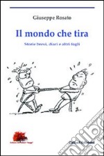 Il mondo che tira. Storie brevi, diari e altri fogli libro