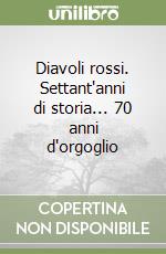 Diavoli rossi. Settant'anni di storia... 70 anni d'orgoglio