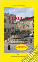 Perugia. Percorsi, storia, leggende, tradizioni e ricette