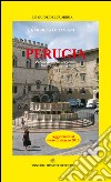 Perugia. Percorsi, storia, leggende, tradizioni e ricette libro