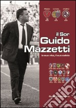 Il Sor Guido Mazzetti la sua vita il suo calcio libro