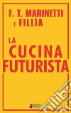 La cucina futurista libro di Marinetti Filippo Tommaso Fillia