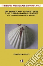 Da Taragona a Finisterre (con il «Cammino di Santiago» da Burgos e la «Strada Domus Templi Templari»). Itinerari medievali: Spagna. Vol. 1 libro