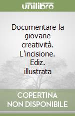 Documentare la giovane creatività. L'incisione. Ediz. illustrata