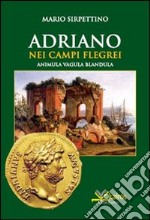 Adriano nei Campi Flegrei. Animula vagula blandula libro