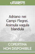 Adriano nei Campi Flegrei. Animula vagula blandula libro