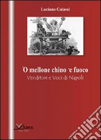 Mellone chino 'e fuoco. Venditori e voci di Napoli ('O) libro