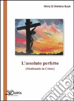 L'assoluto perfetto. (Meditando in Cristo) libro